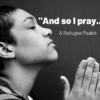 “And so, I pray…” – A Refugee Psalm