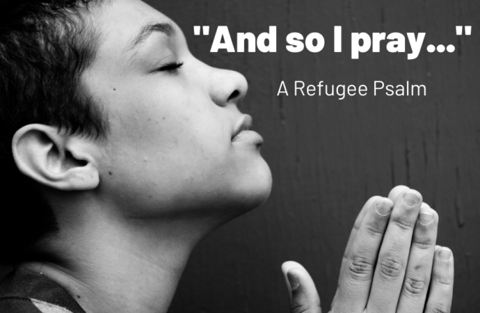 “And so, I pray…” – A Refugee Psalm