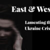 East & West – Lamenting the Ukraine Crisis