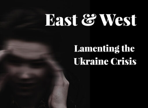 East & West – Lamenting the Ukraine Crisis