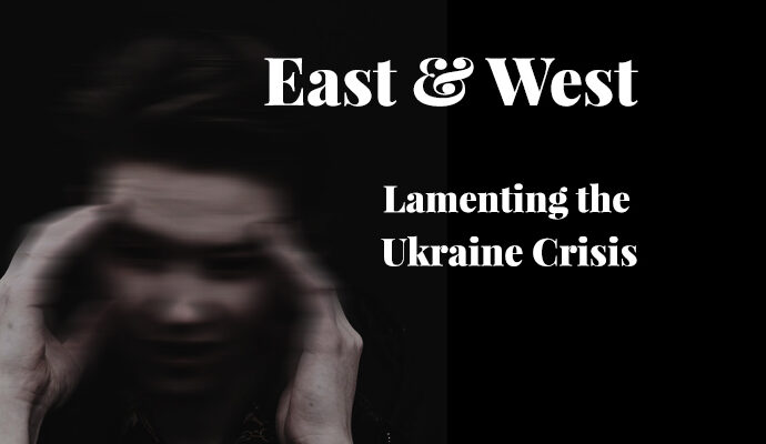 East & West – Lamenting the Ukraine Crisis