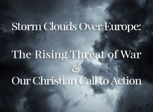 Storm Clouds Over Europe: The Rising Threat of War and Our Christian Call to Action