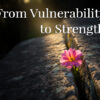 From Vulnerability to Strength