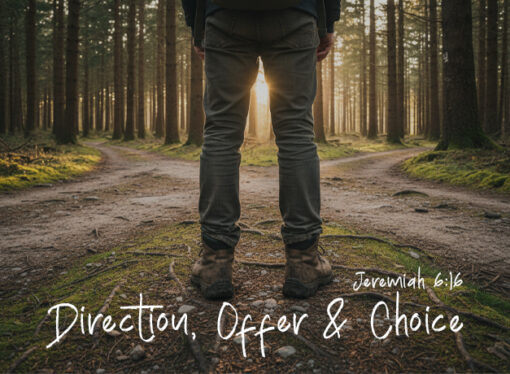 Jeremiah 6:16 – Direction, Offer and Choice